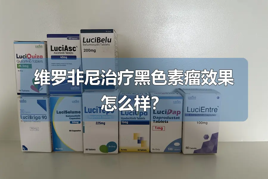 维罗非尼治疗黑色素瘤效果怎么样？
